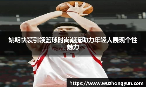 姚明快装引领篮球时尚潮流助力年轻人展现个性魅力