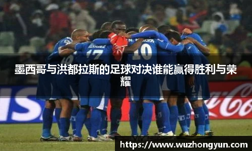 墨西哥与洪都拉斯的足球对决谁能赢得胜利与荣耀